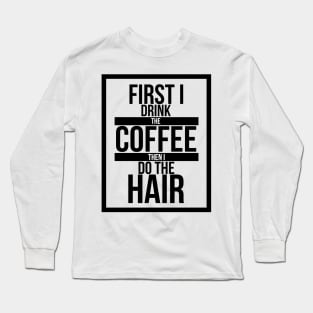 First I Drink the coffee... Long Sleeve T-Shirt